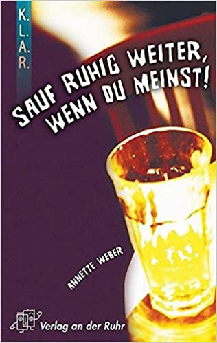 Sauf ruhig weiter, wenn du meinst! (K.L.A.R.)